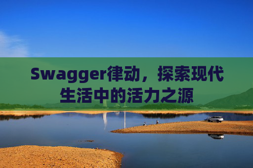 Swagger律动，探索现代生活中的活力之源